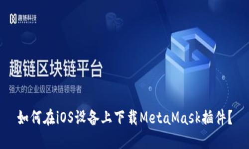 如何在iOS设备上下载MetaMask插件？