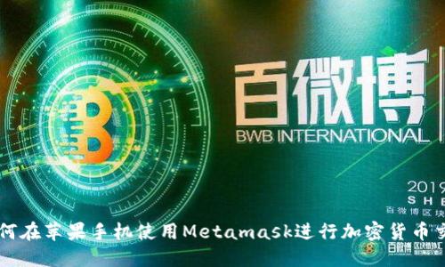 如何在苹果手机使用Metamask进行加密货币交易