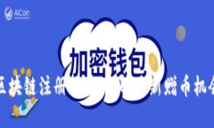 区块链注册送币：了解最新赠币机会