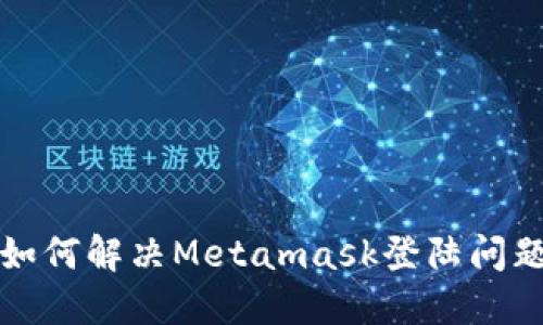 如何解决Metamask登陆问题