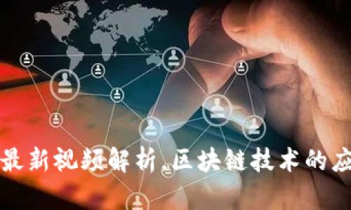 聚富区块链最新视频解析，区块链技术的应用前景探讨