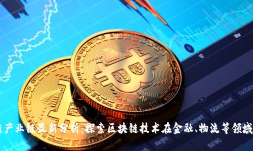 区块链产业链最新分析：探索区块链技术在金融、物流等领域的应用