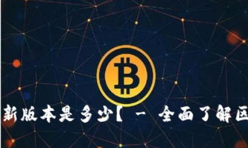 区块链最新版本是多少？ - 全面了解区块链技术