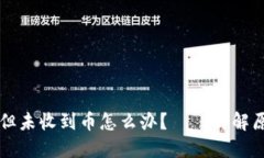 区块链确认了但未收到币怎么办？——详解原因