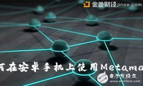 如何在安卓手机上使用Metamask？