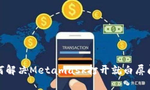 如何解决Metamask打开就白屏问题