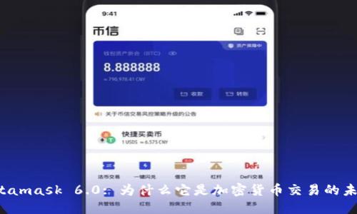 Metamask 6.0: 为什么它是加密货币交易的未来?