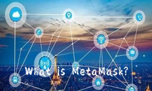 What is MetaMask?