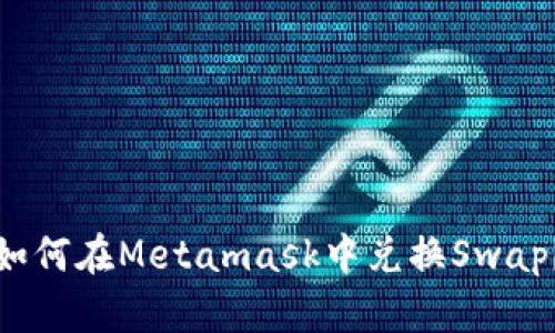 如何在Metamask中兑换Swap？