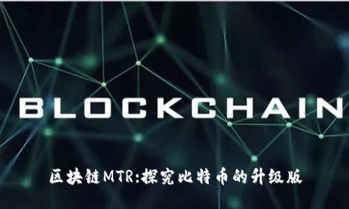 区块链MTR:探究比特币的升级版