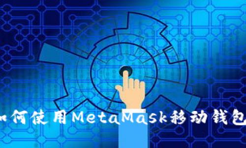 如何使用MetaMask移动钱包？