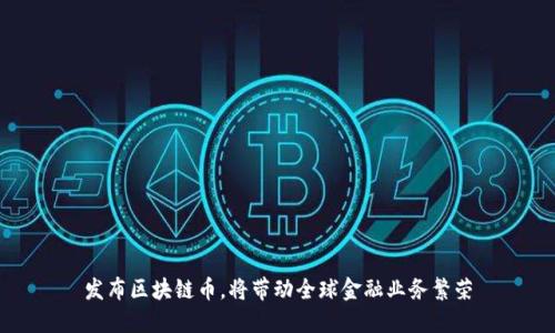 发布区块链币，将带动全球金融业务繁荣