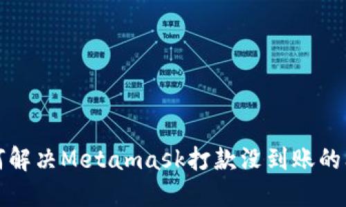 如何解决Metamask打款没到账的问题