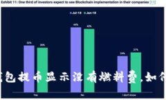 小狐钱包提币显示没有燃料费，如何解