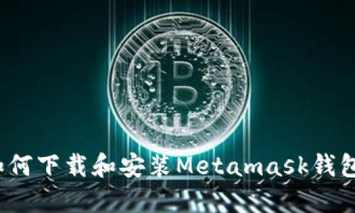 如何下载和安装Metamask钱包？