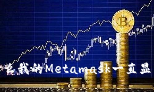 为什么我的Metamask一直显示0？