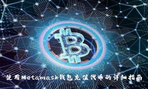 使用Metamask钱包充值代币的详细指南