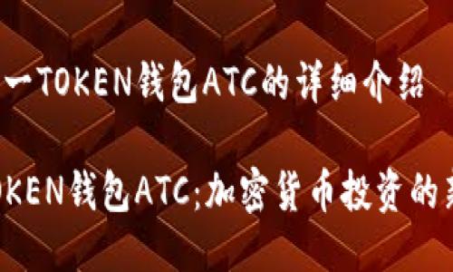 关于A一TOKEN钱包ATC的详细介绍

A一TOKEN钱包ATC：加密货币投资的新选择