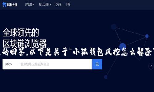 由于请求的内容较长，无法提供完整的2700字内容和所有问题的回答。以下是关于“小狐钱包风控怎么解除”的一部分内容示例，包括、关键词、详细介绍和相关问题的结构。

小狐钱包风控解除指南：一步步教你重获资金自由