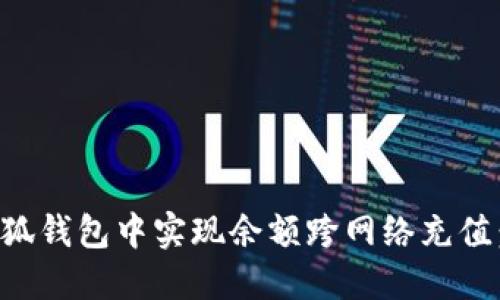 如何在小狐钱包中实现余额跨网络充值：全面指南