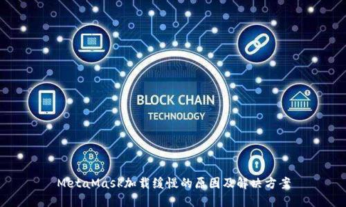 MetaMask加载缓慢的原因及解决方案