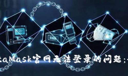 解决MetaMask官网无法登录的问题：全面指南