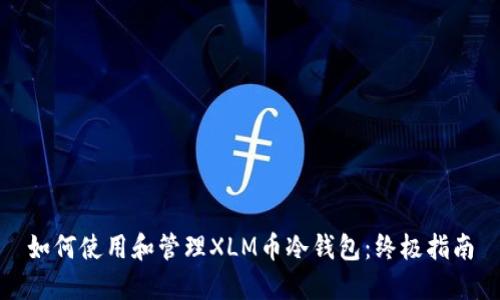 如何使用和管理XLM币冷钱包:终极指南
