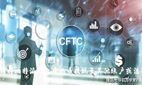 如何将比特派钱包中的币提现至其他账户或法币？