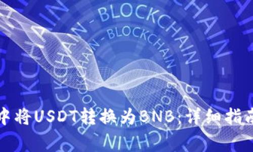 如何在小狐钱包中将USDT转换为BNB:详细指南与常见问题解答