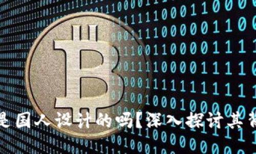 思考的
小狐钱包是国人设计的吗?深入探讨其背景与发展