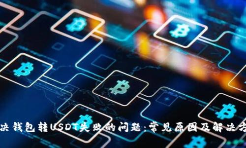 解决钱包转USDT失败的问题:常见原因及解决方案