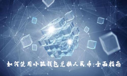 如何使用小狐钱包兑换人民币:全面指南