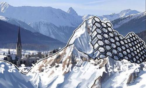 如何解决无法访问MetaMask网站的问题