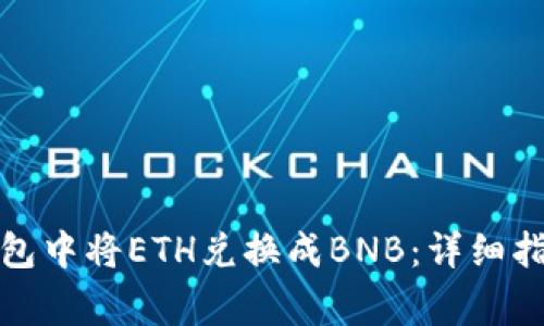 如何在小狐钱包中将ETH兑换成BNB:详细指南与注意事项