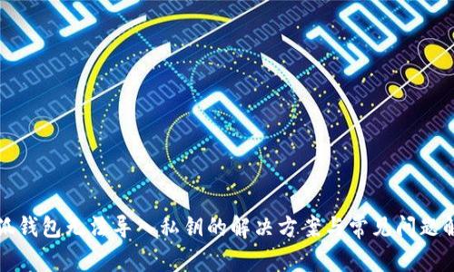 小狐钱包无法导入私钥的解决方案与常见问题解析