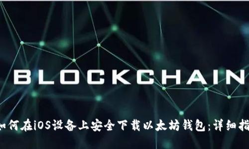 如何在iOS设备上安全下载以太坊钱包:详细指南