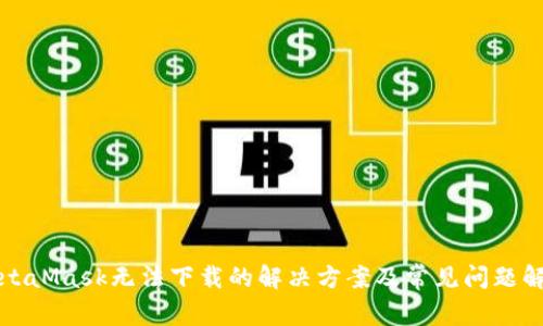 MetaMask无法下载的解决方案及常见问题解答