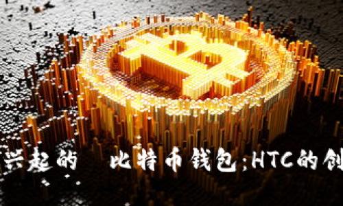深入探讨兴起的犇比特币钱包:HTC的创新与未来