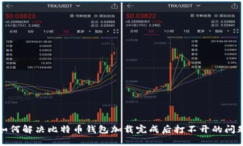 如何解决比特币钱包加载完成后打不开的问题
