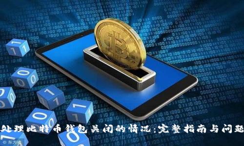 如何处理比特币钱包关闭的情况:完整指南与问题解答