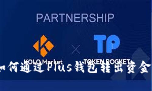 : 全面指南:如何通过Plus钱包转出资金以购买以太坊