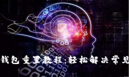小狐钱包重置教程:轻松解决常见问题
