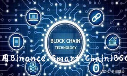 如何在MetaMask中使用Binance Smart Chain(BSC)进行交易和管理资产