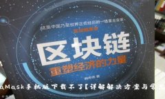 MetaMask手机版下载不了？详解解决方案