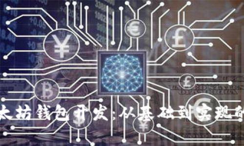 全面解析以太坊钱包开发:从基础到实现的全流程指南