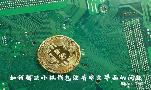 如何解决小狐钱包没有中文界面的问题