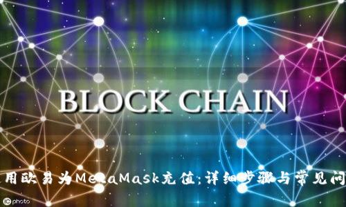 如何使用欧易为MetaMask充值:详细步骤与常见问题解答