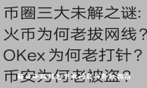 解决小狐钱包下载问题的终极指南