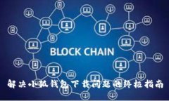 解决小狐钱包下载问题的终极指南