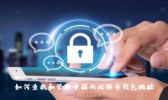 如何查找和管理中国的比特币钱包地址